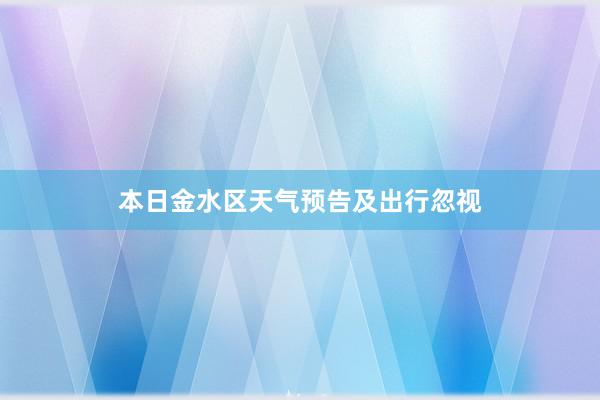 本日金水区天气预告及出行忽视